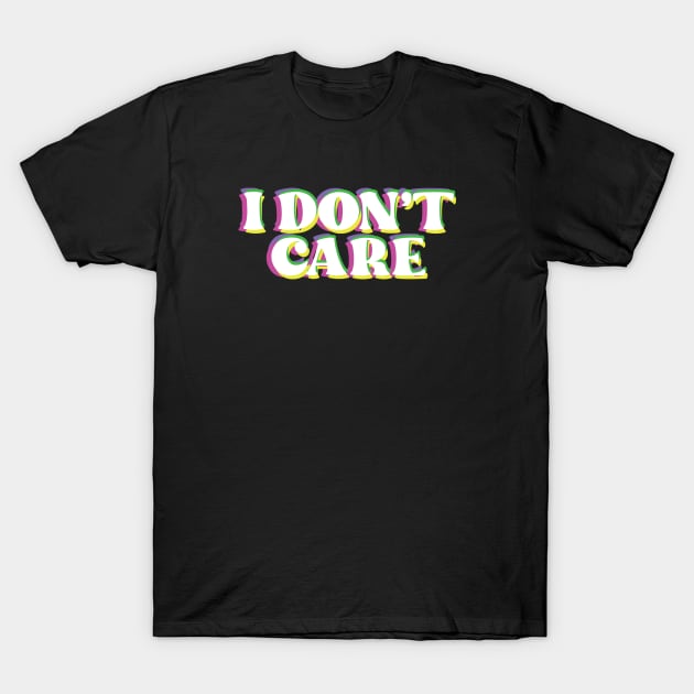 i don't care T-Shirt by TheMeddlingMeow